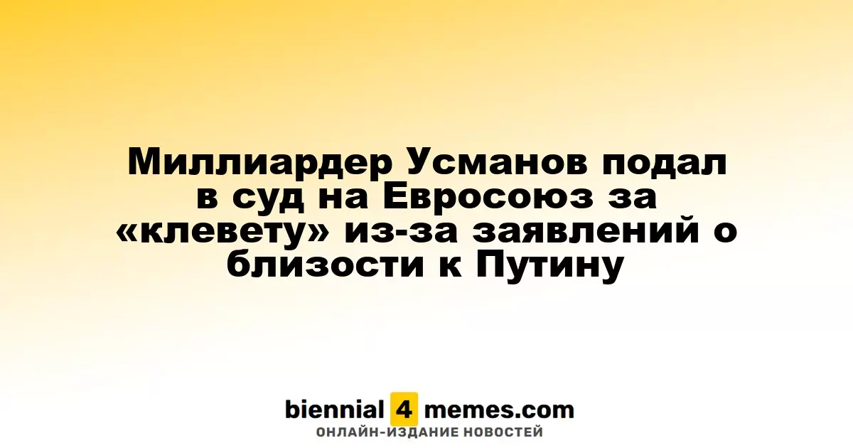 Миллиардер Усманов инициировал судебный процесс против ЕС за клеветнические обвинения о связях с Путиным