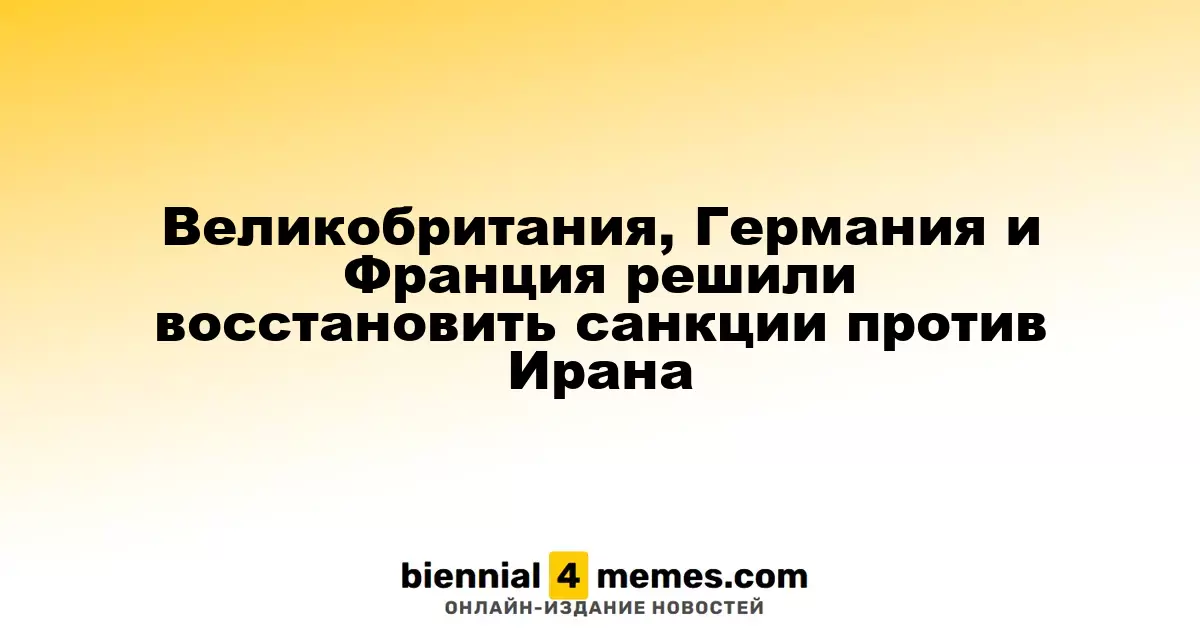 Великобритания, Германия и Франция решили восстановить санкции против Ирана
