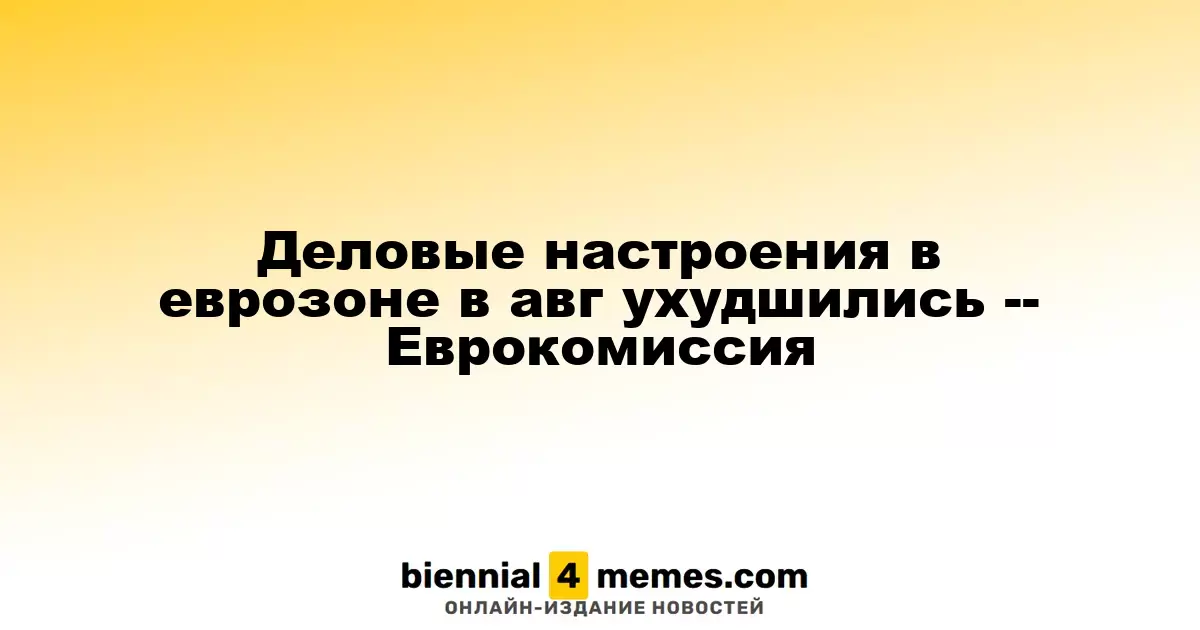 Деловые ожидания в еврозоне ухудшились в августе, по данным Еврокомиссии