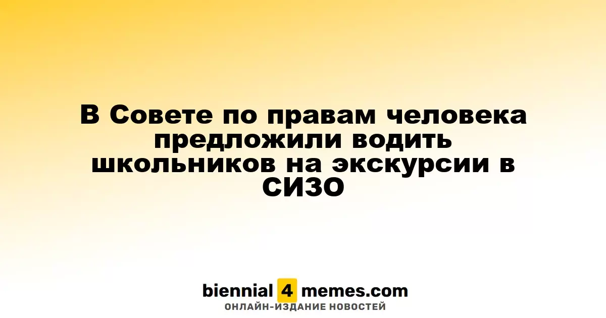 Члены Совета по правам человека предложили проводить экскурсии для школьников в следственные изоляторы