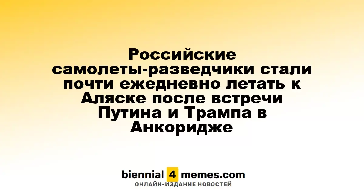 Российские разведывательные самолеты начали почти ежедневные вылеты к Аляске после встречи Путина и Трампа в Анкоридже