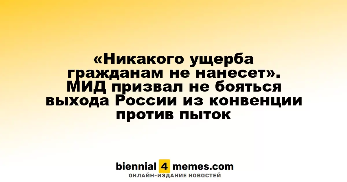 «Гражданам ничего не угрожает». МИД России призывает не опасаться выхода из конвенции о борьбе с пытками