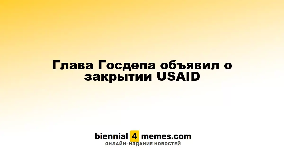Глава Госдепартамента сообщил о прекращении работы USAID