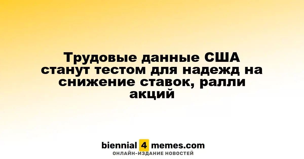 Данные по занятости в США проверят надежды на снижение ставок и ралли на фондовом рынке