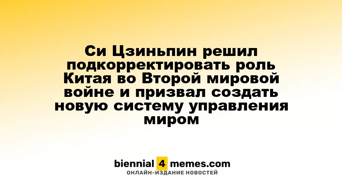 Си Цзиньпин объявил о необходимости пересмотра роли Китая во Второй мировой войне и создания новой глобальной управленческой системы