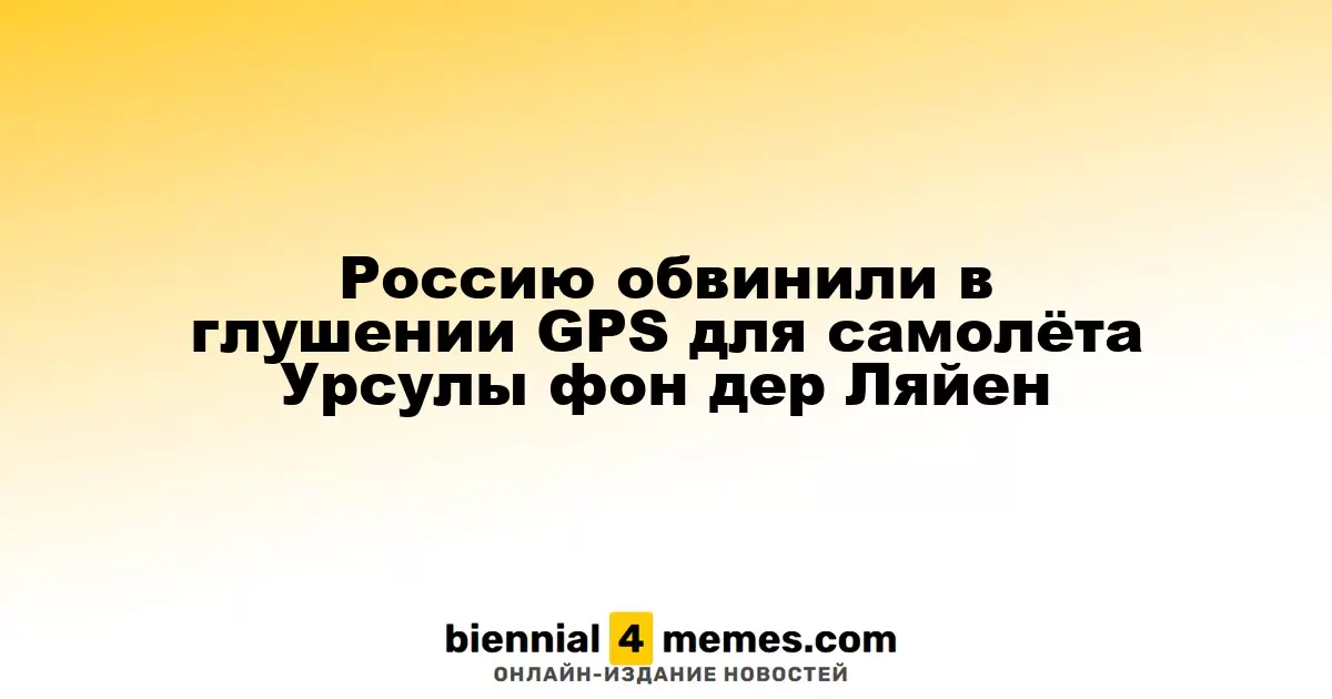 Россию обвинили в глушении GPS для самолёта Урсулы фон дер Ляйен