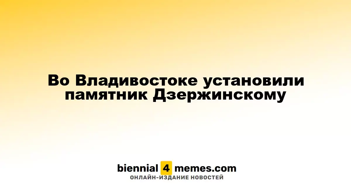 В Владивостоке открыли памятник Феликсу Дзержинскому