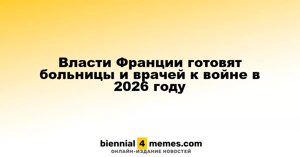 Французские власти готовят медицинские учреждения к возможному конфликту в 2026 году