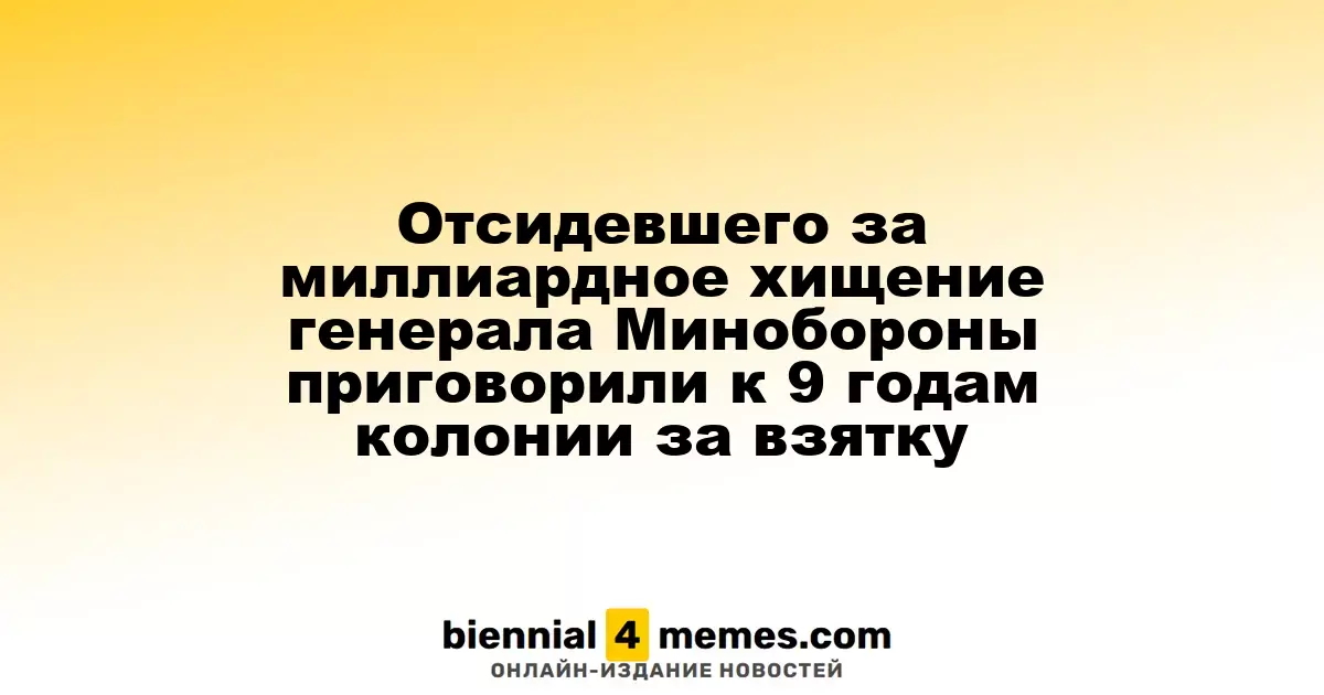 Генерала Минобороны, ранее осуждённого за хищение миллиардов, приговорили к 9 годам за коррупцию