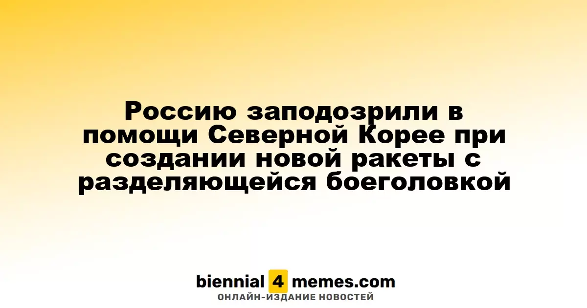 Заподозрили Россию в содействии Северной Корее в создании новой ракеты с отделяющимися боеголовками