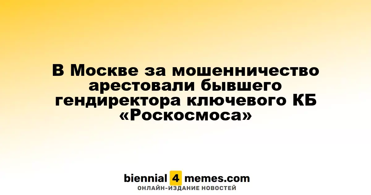 В Москве задержан экс-гендиректор ключевого КБ «Роскосмоса» по обвинению в мошенничестве