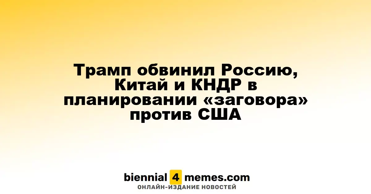 Трамп обвинил Россию, Китай и КНДР в организации «заговора» против Америки
