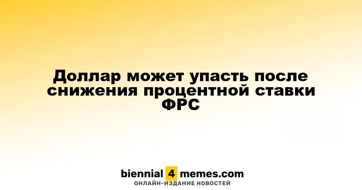 Доллар может ослабнуть на фоне снижения ставок ФРС