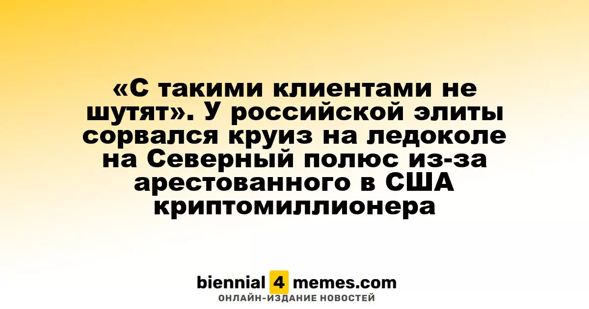 «С такими клиентами не шутят». У российской элиты сорвался круиз на ледоколе на Северный полюс из-за арестованного в США криптомиллионера