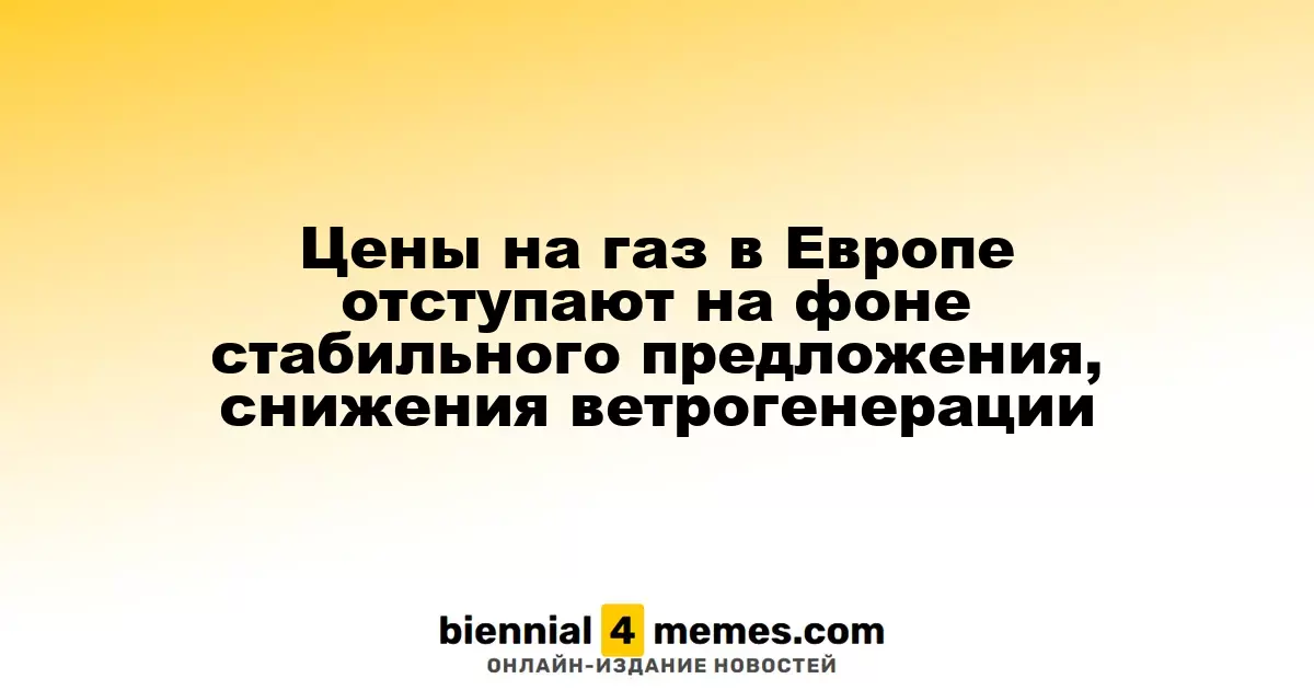 Цены на газ в Европе отступают на фоне стабильного предложения, снижения ветрогенерации