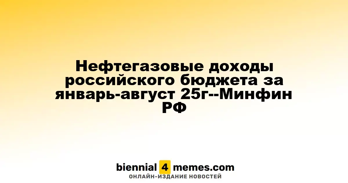Нефтегазовые доходы российского бюджета за январь-август 25г--Минфин РФ