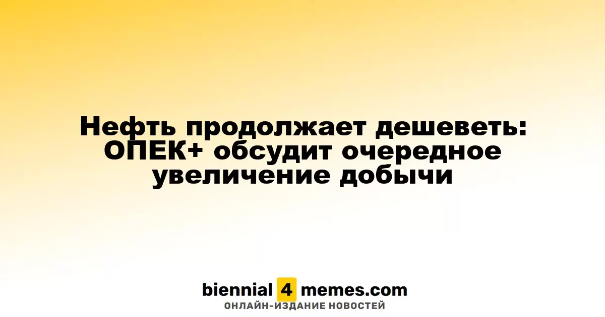 Цены на нефть продолжают снижаться: ОПЕК+ готовится обсудить новое увеличение производства