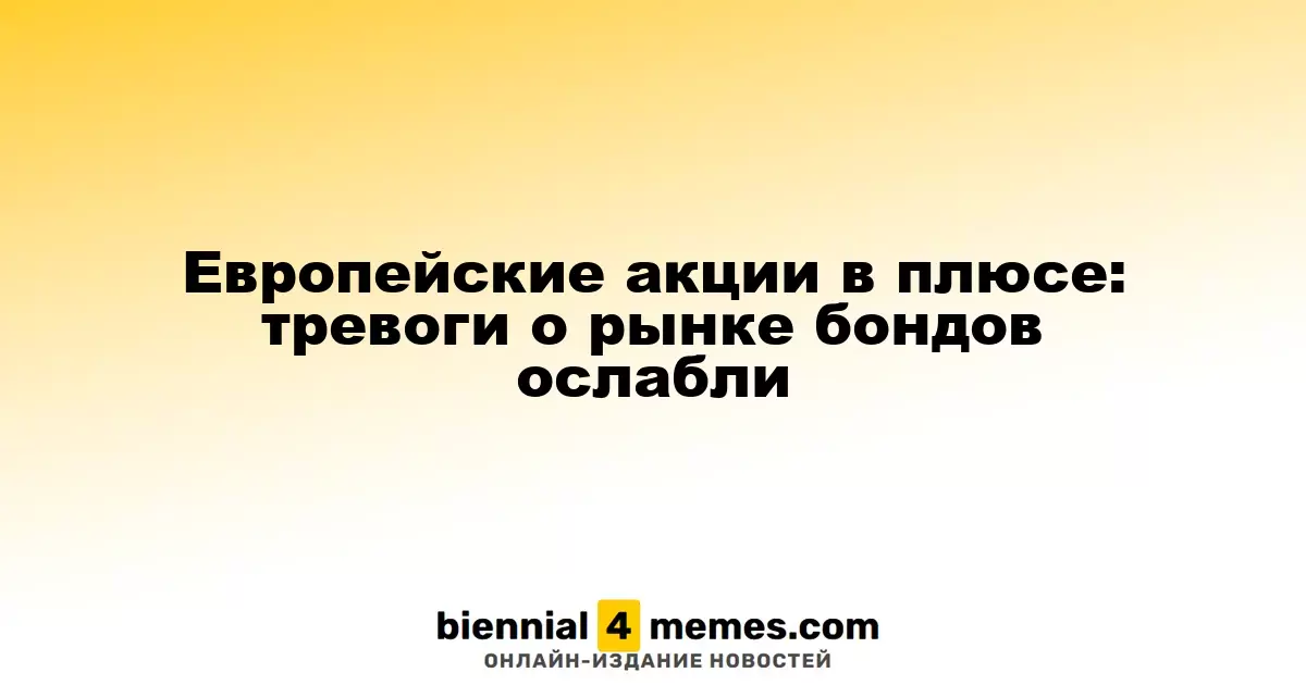 Рост европейских акций: беспокойства по поводу облигаций уменьшаются