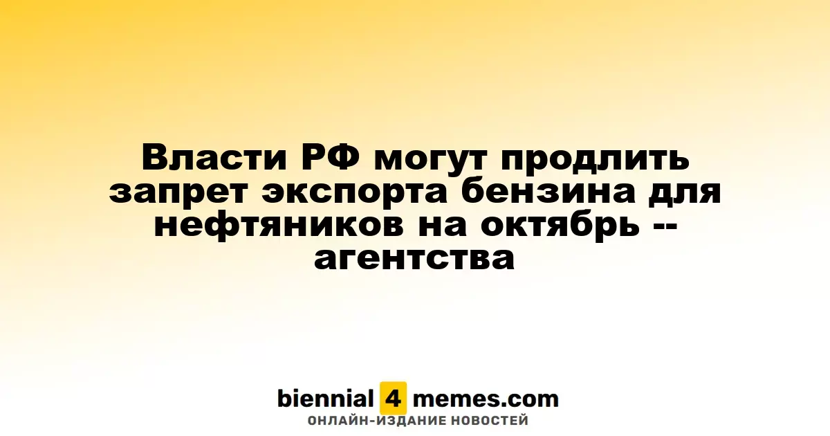 Российские власти могут продлить запрет на экспорт бензина для нефтяных компаний до октября