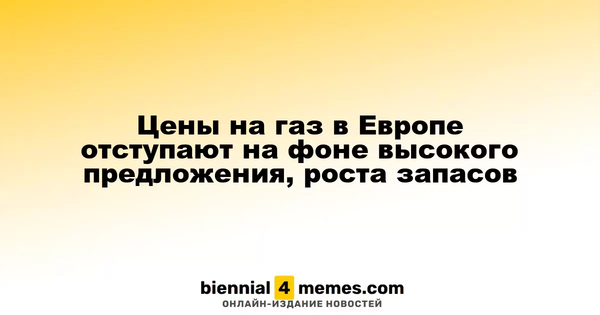 Цены на газ в Европе отступают на фоне высокого предложения, роста запасов