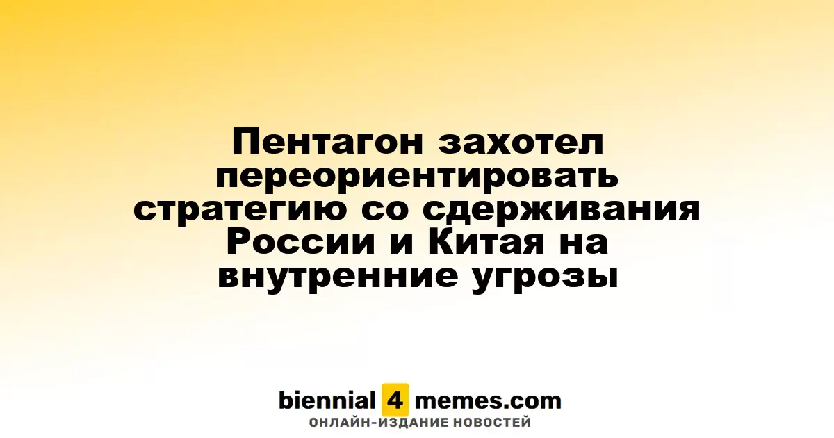 Пентагон планирует сместить акценты с противостояния России и Китая на внутренние вызовы