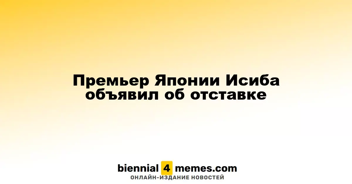 Премьер-министр Японии Сигэру Исиба подал в отставку
