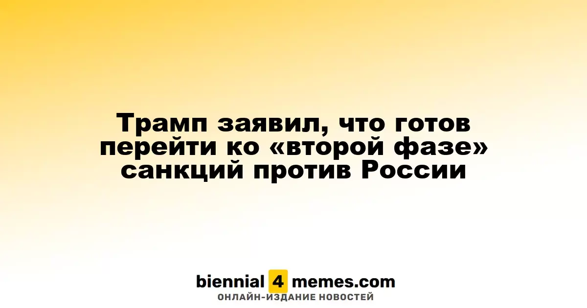Трамп объявил о готовности к «второй фазе» санкций против России
