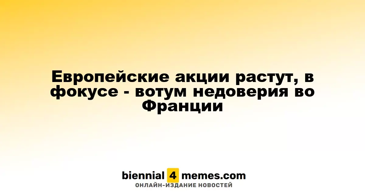 Акции Европы демонстрируют рост на фоне политической нестабильности во Франции