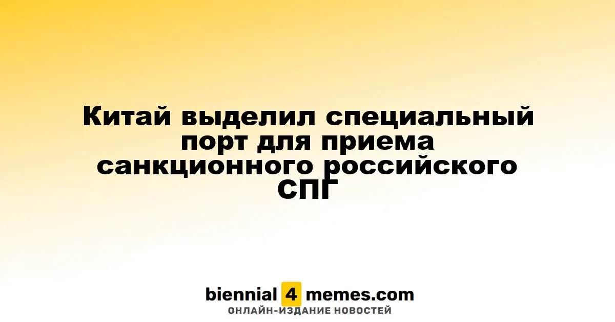 Китай организовал специальный терминал для приема санкционного российского сжиженного природного газа
