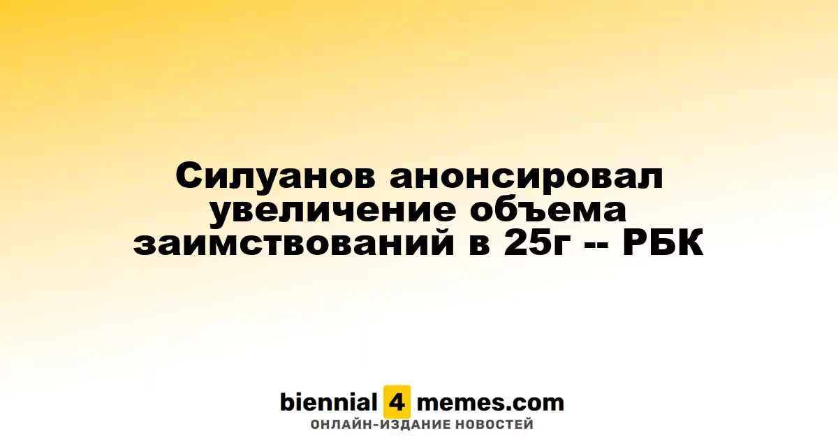 Силуанов анонсировал увеличение объема заимствований в 25г -- РБК