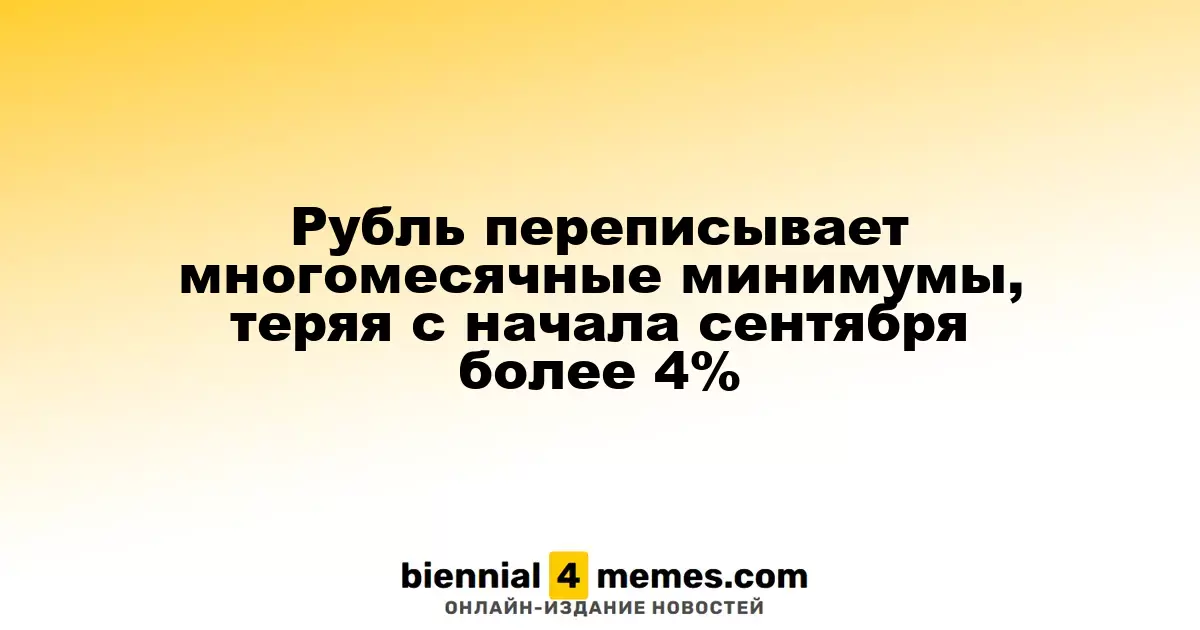 Рубль обновляет многомесячные минимумы, теряя более 4% с начала сентября