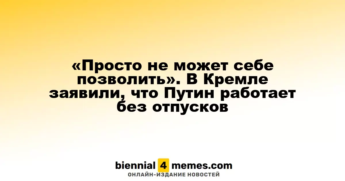 «Не может позволить себе отдых». Кремль сообщает о рабочем графике Путина без отпусков