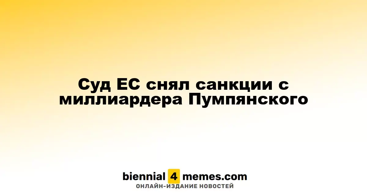 Европейский суд отменил санкции для миллиардера Пумпянского