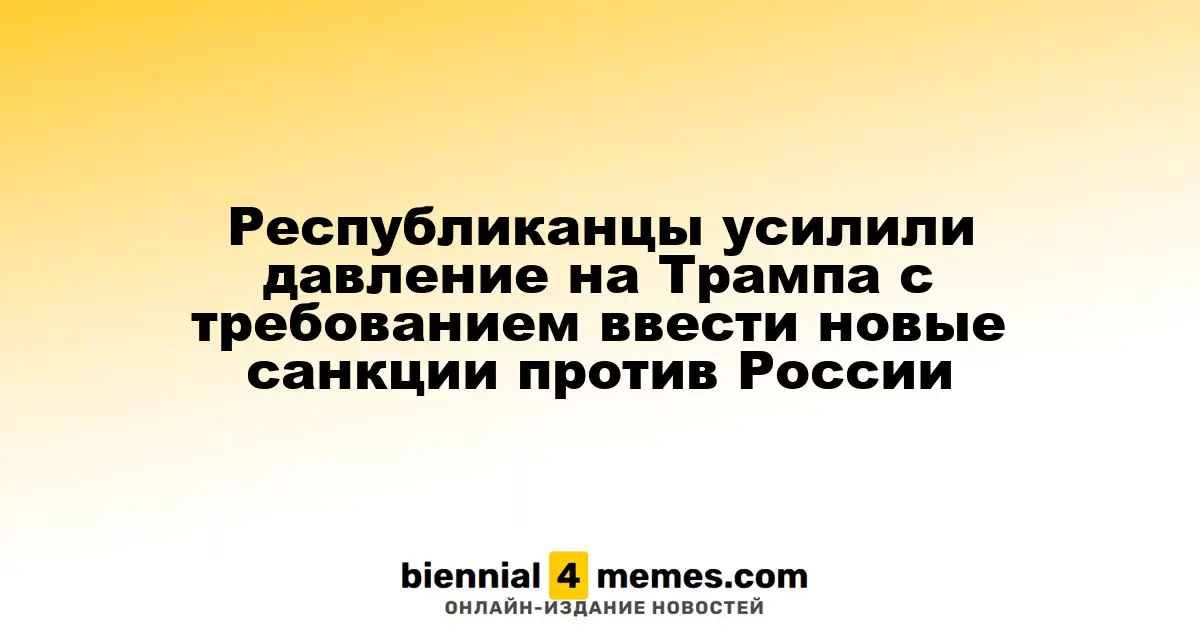 Республиканцы усиливают давление на Трампа с просьбой о введении новых санкций против России