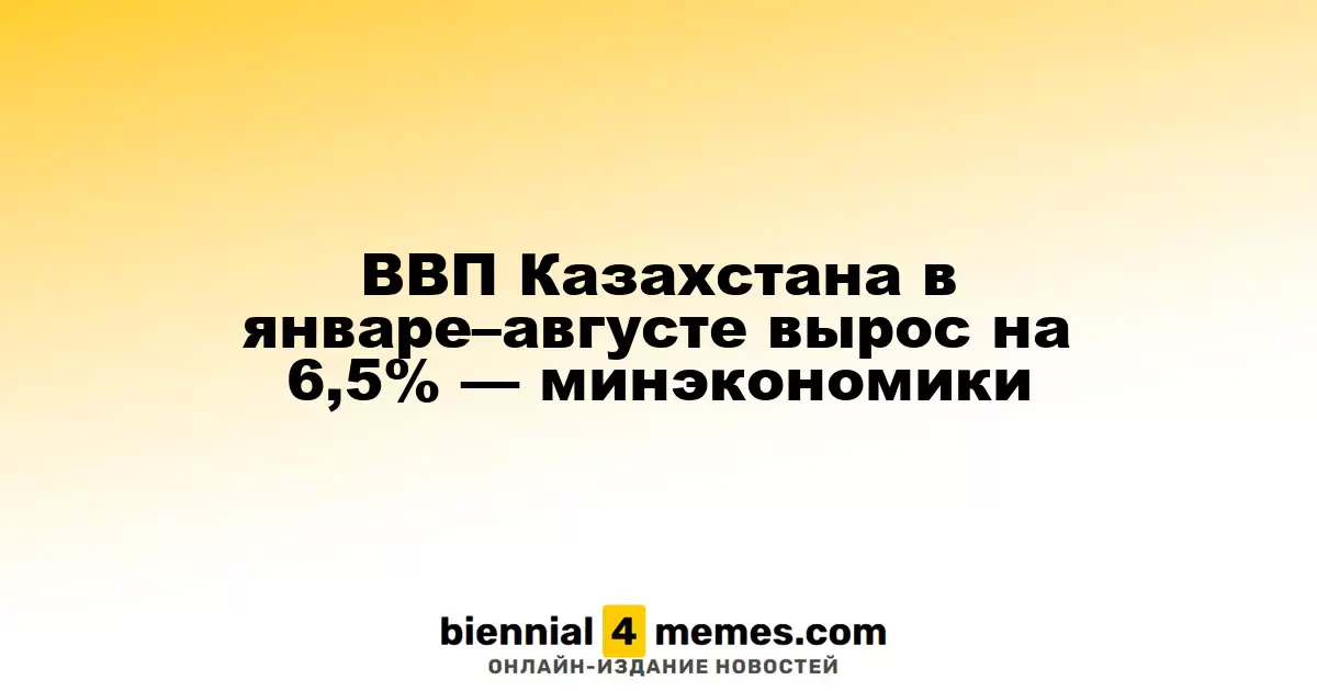 Казахстанский ВВП увеличился на 6,5% в период с января по август — Минэкономики