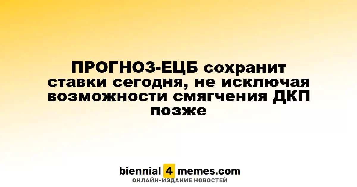 ПРОГНОЗ: ЕЦБ сохранит процентные ставки на текущем уровне, рассматривая возможное смягчение ДКП в будущем