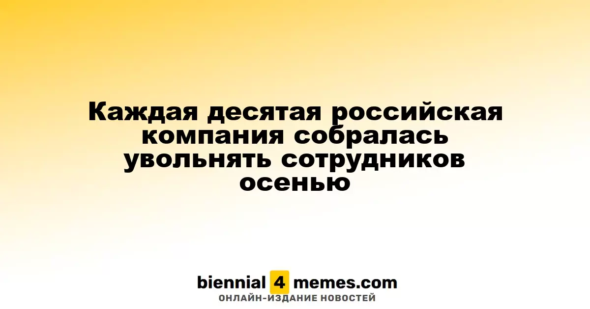 Каждая десятая российская компания собралась увольнять сотрудников осенью