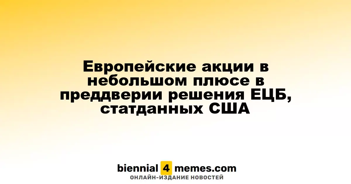 Европейские акции слегка растут на фоне ожидания решений ЕЦБ и данных из США