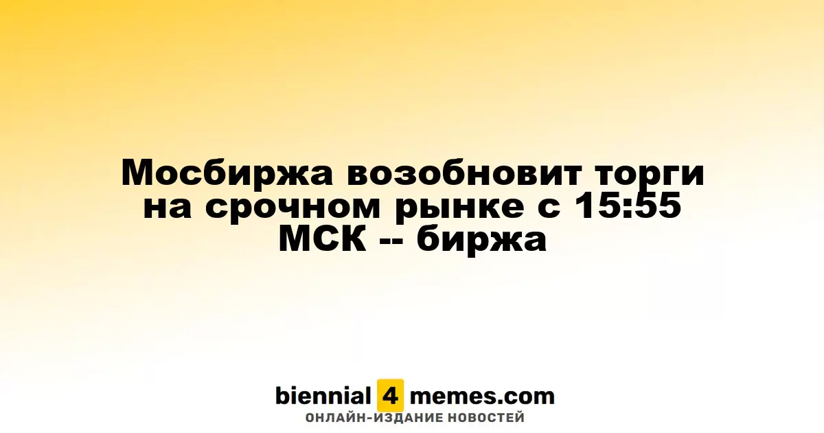 Московская биржа возобновляет торговлю на срочном рынке с 15:55 по московскому времени