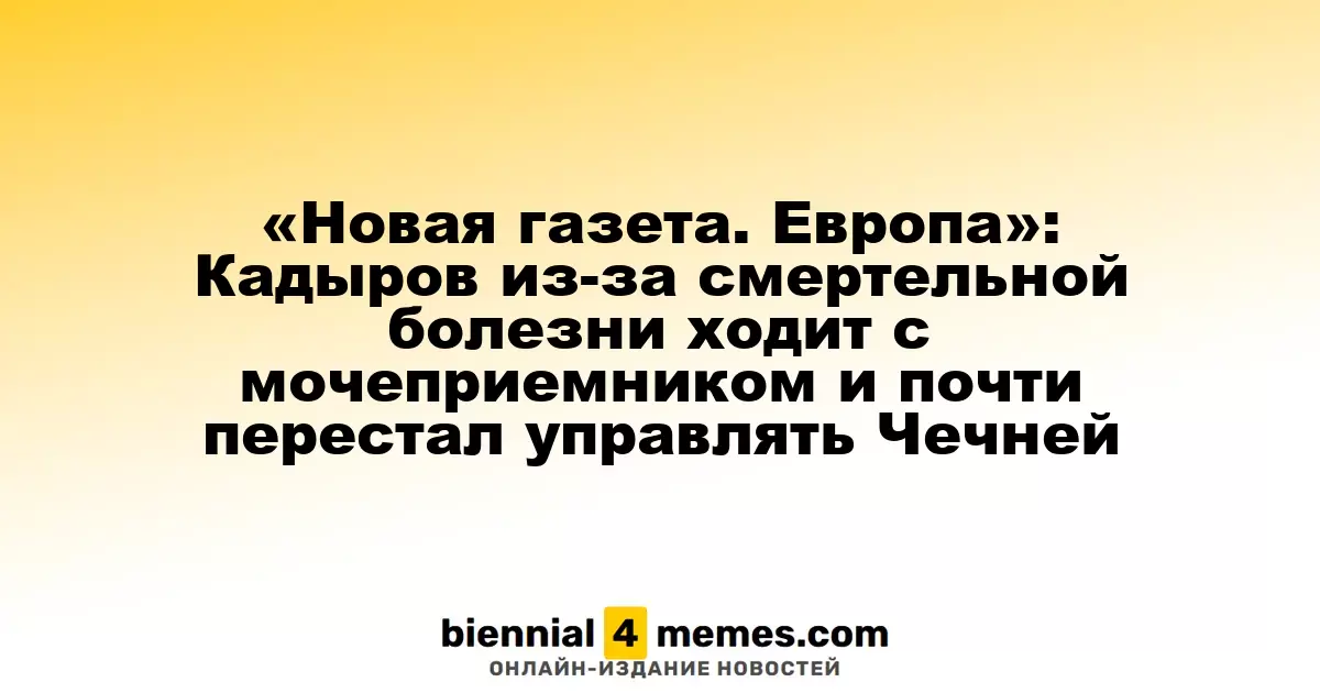 «Новая газета. Европа»: Кадыров, страдая от серьезного недуга, использует мочеприемник и отошел от управления Чечней