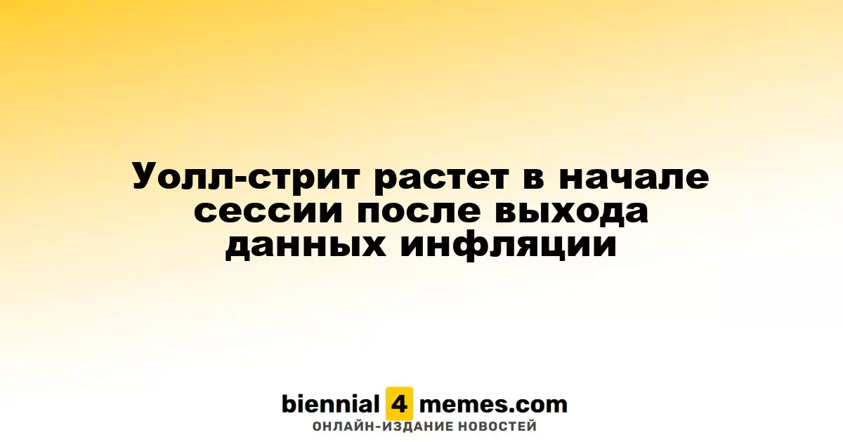 Уолл-стрит демонстрирует рост в начале торгов после публикации данных по инфляции
