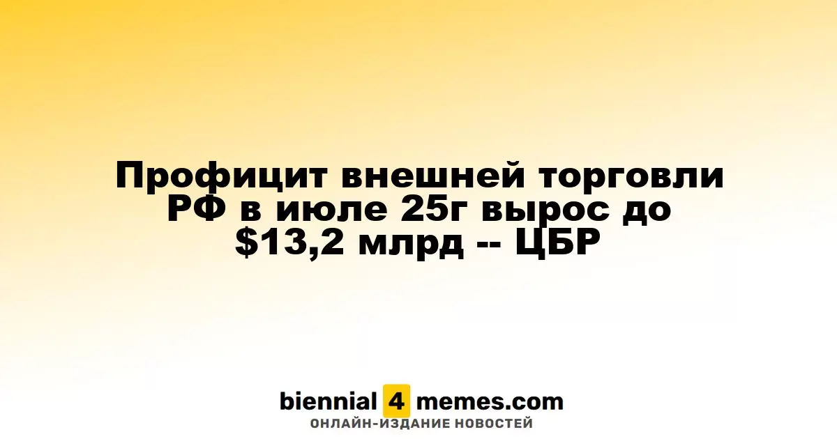 Профицит внешней торговли РФ в июле 25г вырос до $13,2 млрд -- ЦБР