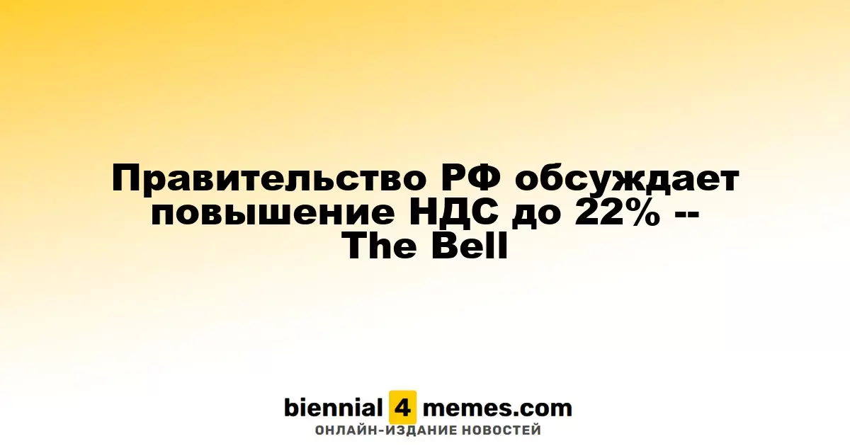Правительство РФ обсуждает повышение НДС до 22% -- The Bell
