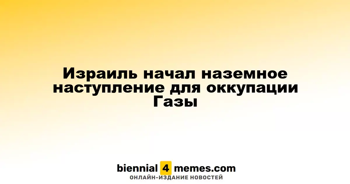 Израиль начал наземное наступление на сектор Газа
