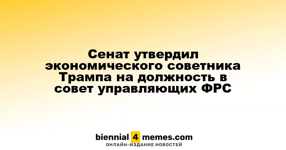 Сенат утвердил экономического советника Трампа на должность в совет управляющих ФРС