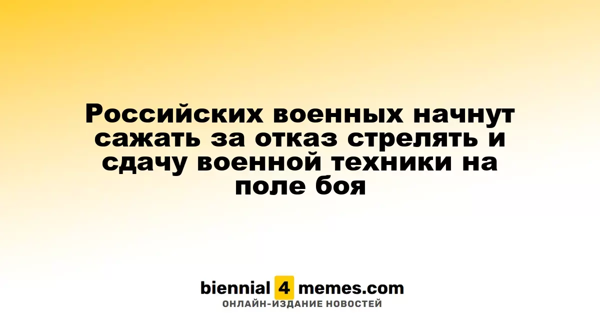 Российских военнослужащих будут наказывать за отказ от использования оружия и сдачу техники на поле боя