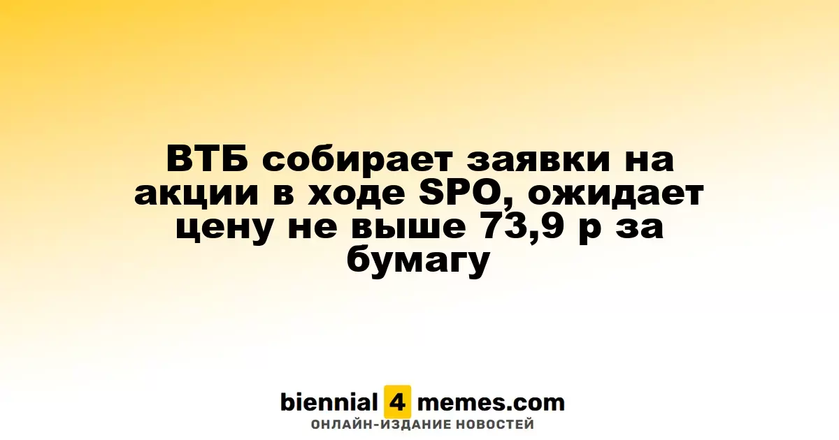 ВТБ принимает заявки на акции в рамках SPO, устанавливая лимит на цену в 73,9 рубля за штуку