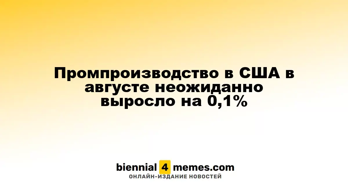 Промышленное производство в США в августе неожиданно увеличилось на 0,1%