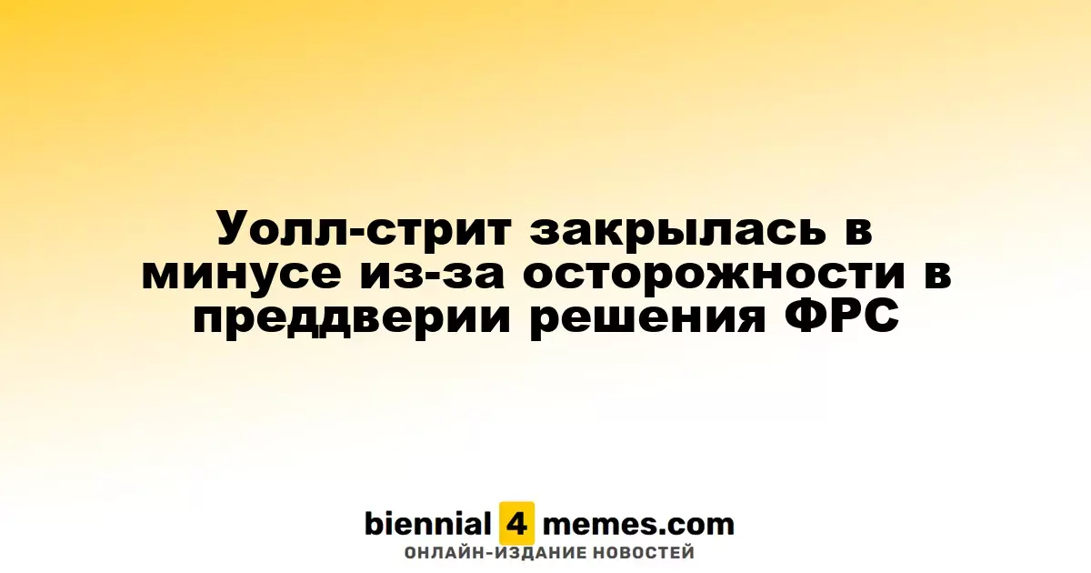 Фондовые индексы Уолл-стрит завершили день снижением на фоне ожиданий решения ФРС