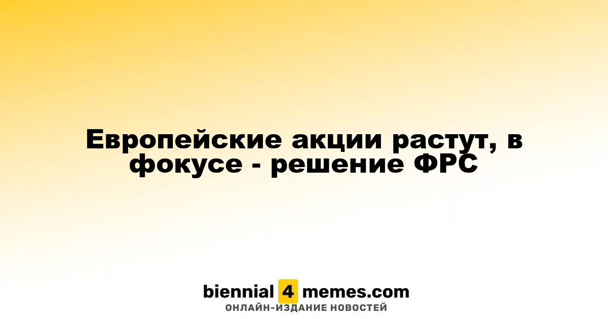 Акции в Европе укрепляются на фоне ожиданий решения ФРС